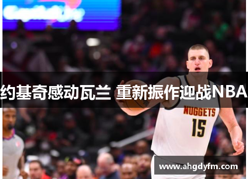 约基奇感动瓦兰 重新振作迎战NBA